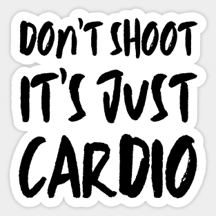 Don't Shoot It's Just Cardio Anti Police Brutality Against People of Color to Show Black Lives Matter Just as Much as Everyone Else's Sticker